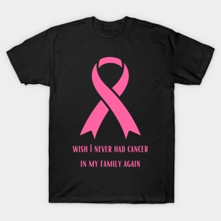 Wish I Will Never have Cancer In My Family Again T-Shirt